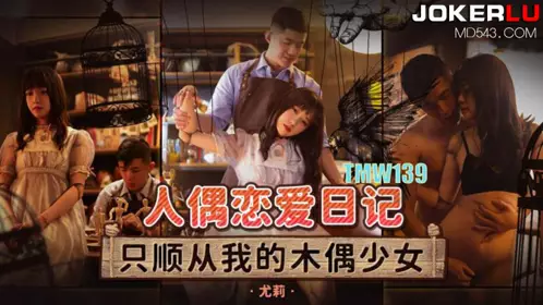 TMW139 尤莉 人偶恋爱日记 只顺从我的木偶少女 天美传媒