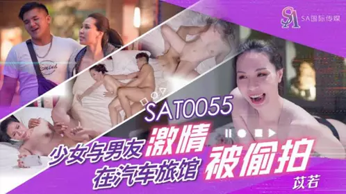 SAT0055 苡若 少女与男友在汽车旅馆激情被偷拍 SA国际传媒