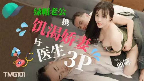 天美传媒.TMG0101.丽娜.绿帽老公携饥渴娇妻与医生3P