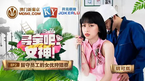MTVQ17 EP2 玥可岚 寻宝吧女神 EP2 留守员工的女优狩猎祭 麻豆传媒映画
