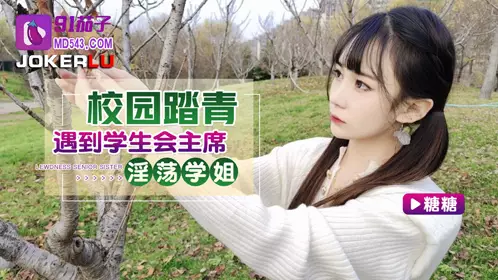 91茄子.校园踏青遇到学生会主席淫荡学姐-糖糖