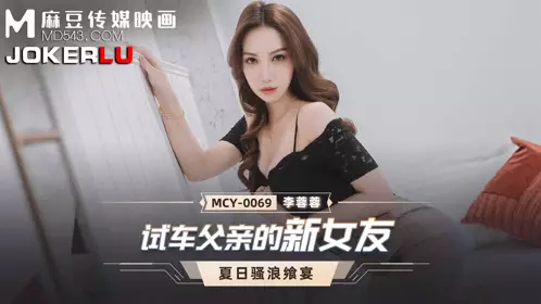 MCY-0069 李蓉蓉 夏日骚浪飨宴 试车父亲的新女友 麻豆传媒映画