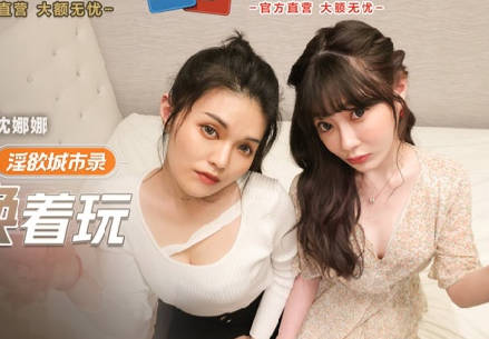 麻豆传媒映画.MCY-0013.南芊允 沈娜娜.淫欲城市录.新婚不久妻子换着玩