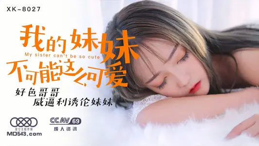 XK8027穆娜我的妹妹不可能这幺可爱好色哥哥威逼利诱伦妹妹.