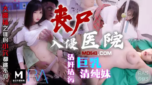 RAS-093 小夜夜 丧尸入侵医院 活奸玷污巨乳清纯妹 大逃难之谁的小穴都逃不过 皇家华人