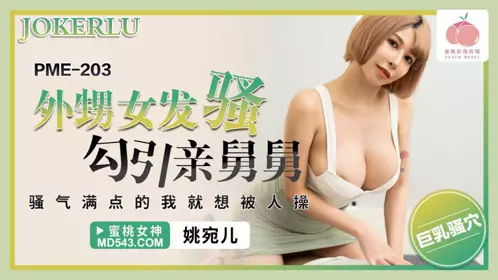 PME-203 姚宛儿 外甥女发骚勾引亲舅舅 蜜桃影像传媒