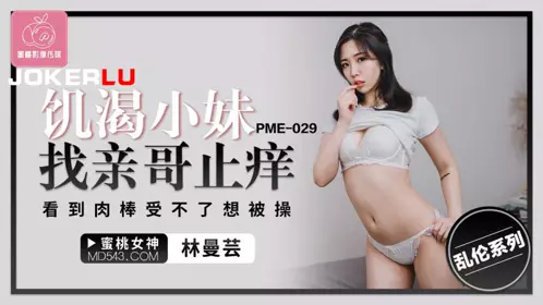 PME-029 林曼芸 饥渴小妹找亲哥止痒 看到肉棒受不了想被操 蜜桃影像传媒
