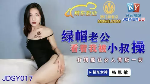 JDSY017 杨思敏 绿帽老公看着我被小叔操 有钱能让女人背叛一切 精东影业