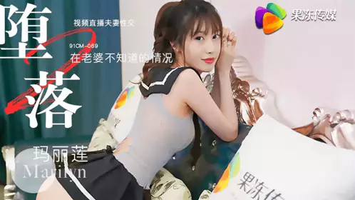 91CM-069 玛丽莲 堕落人妻2 直播 在老婆不知道的情况视频直播性交 果冻传媒