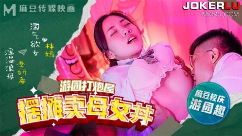 MDHS-0003 林嫣 季妍希 麻豆高校 游园打炮屋 摆摊卖母女丼 麻豆传媒映画