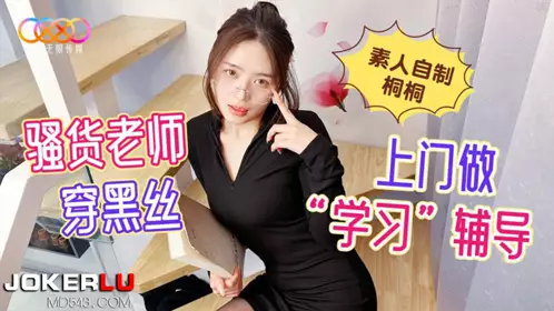星空无限传媒.素人自制桐桐.骚货老师穿黑丝上门做学习辅导