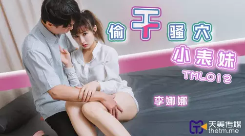 天美传媒.TML012.李娜娜.偷干骚穴小表妹