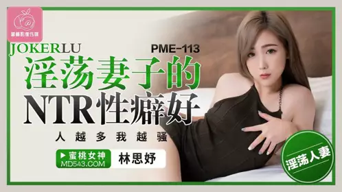 PME-113 林思妤 淫荡妻子的NTR性癖好 人越多我越骚 蜜桃影像传媒
