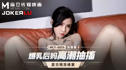 MCY-0055.苏语棠.夏日骚浪飨宴.爆乳后妈高潮抽搐.麻豆传媒映画