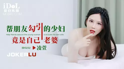 爱豆传媒.ID5252.凌萱.帮朋友勾引的少妇竟是自己老婆