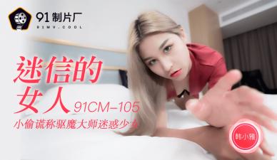91制片厂 CM105迷信女韩小雅，肉体比神明更渴望被征服！