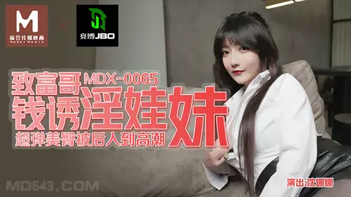 MDX-0065 沈娜娜 致富哥钱诱淫娃妹 超弹美臀被后入到高潮 麻豆传媒映画