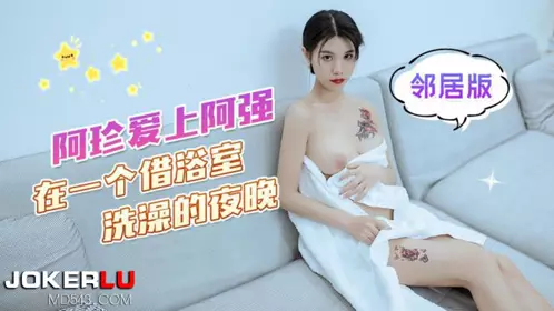 阿珍爱上了阿强 在一个借浴室洗澡的夜晚 - 可乐